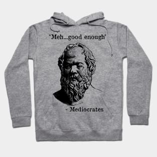 Meh Good Enough - Mediocrates - Funny - Sarcastic Hoodie